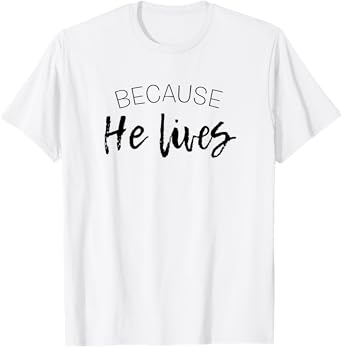 Because He Lives Easter Shirt Jesus is Alive Tshirt T-Shirt