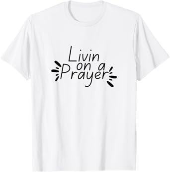 Livin On a Prayer Christian God Jesus Faith Prayers Church T-Shirt