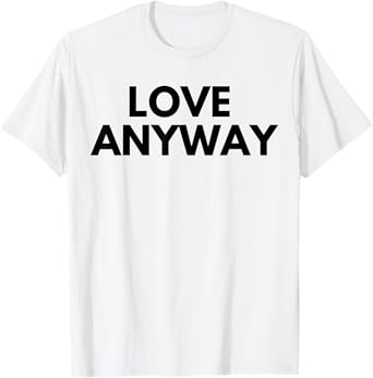 Love Anyway T-Shirt