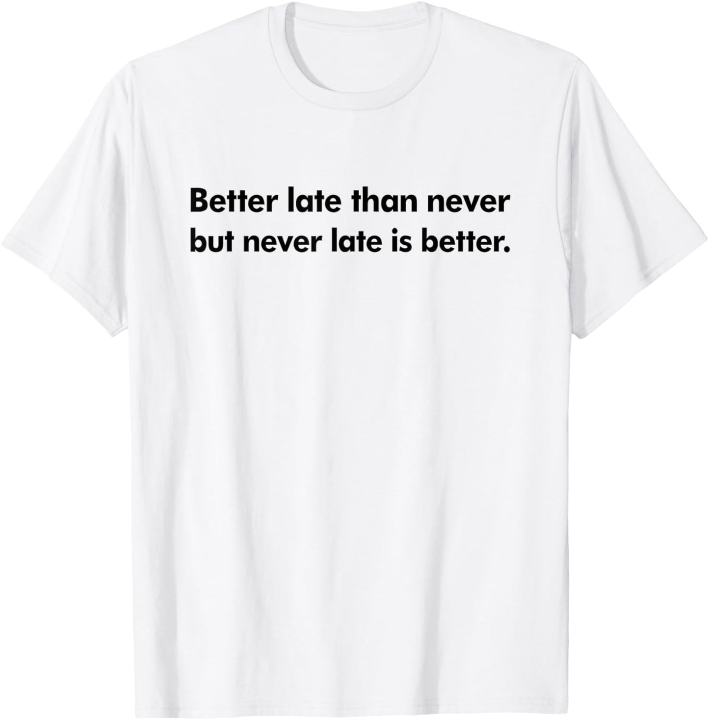 Better Late Than Never But, Never Late Is Better T-Shirt