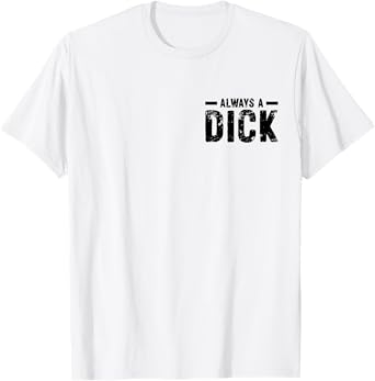 I'm Not Always A Dick Just Kidding Go Fuck Yourself Funny T-Shirt