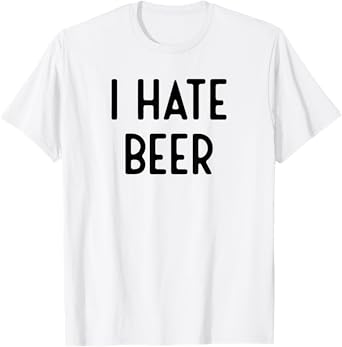 I Hate Beer I Funny White Lie Party T-Shirt