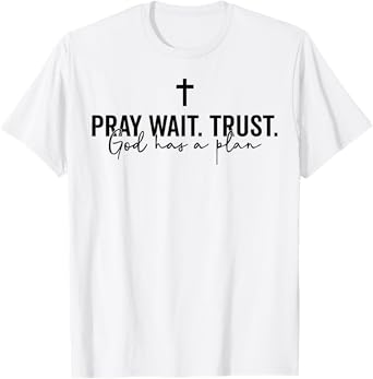 Pray Wait Trust God Has A Plan T-Shirt