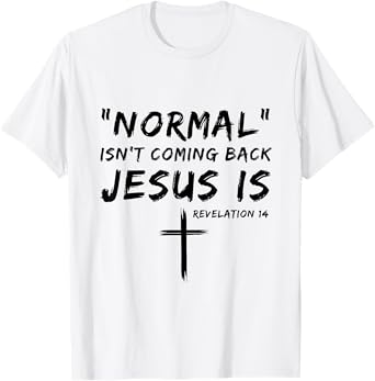 Normal Isn't Coming Back Jesus Is Religious Christian Quote T-Shirt