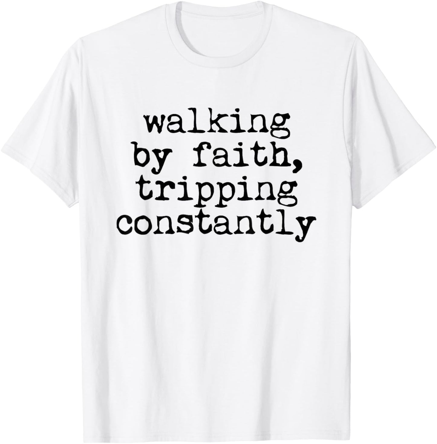 Walking by Faith Tripping Constantly Christian Women Men T-Shirt