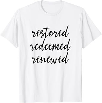 Restored Redeemed Renewed - Christian Bible Verse T-Shirt T-Shirt