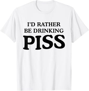 I'd Rather Be Drinking Piss Funny Piss Drinker T-Shirt - White - Unisex - Small - Modern - Letter Print - Casual - T-Shirt - Short Sleeve - Pull On - Round Neck - Humor
