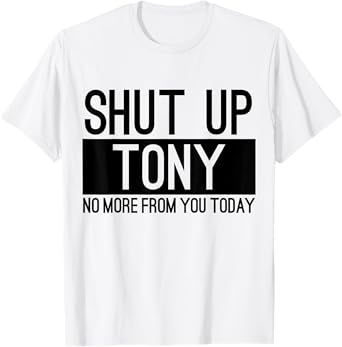 Shut Up Anthony No More From You Today Funny T-Shirt