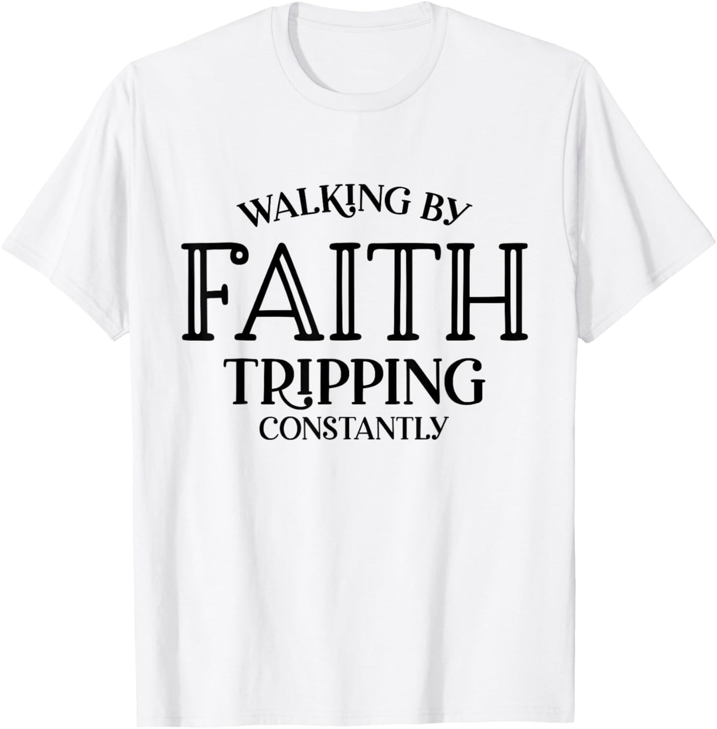 Walking By Faith Tripping Constantly Men Women T-Shirt