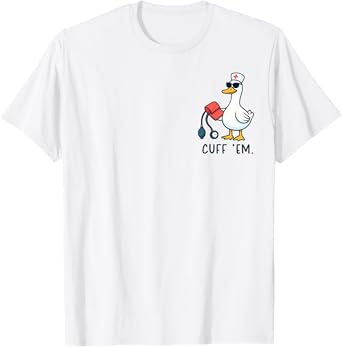 Cuff 'Em Goose Nurse Funny Silly Goose ER Nurse T-Shirt