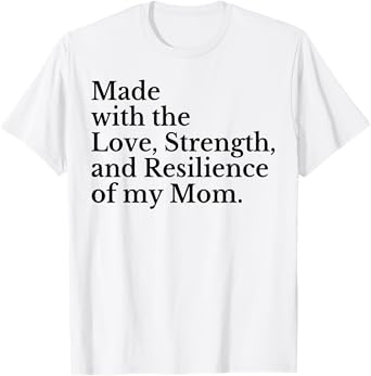 Made With The Love Strength And Resilience Of My Mom T-Shirt