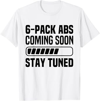 Six Pack Coming Soon 6 Pack Abs Stay Tuned Funny Workout Gym T-Shirt