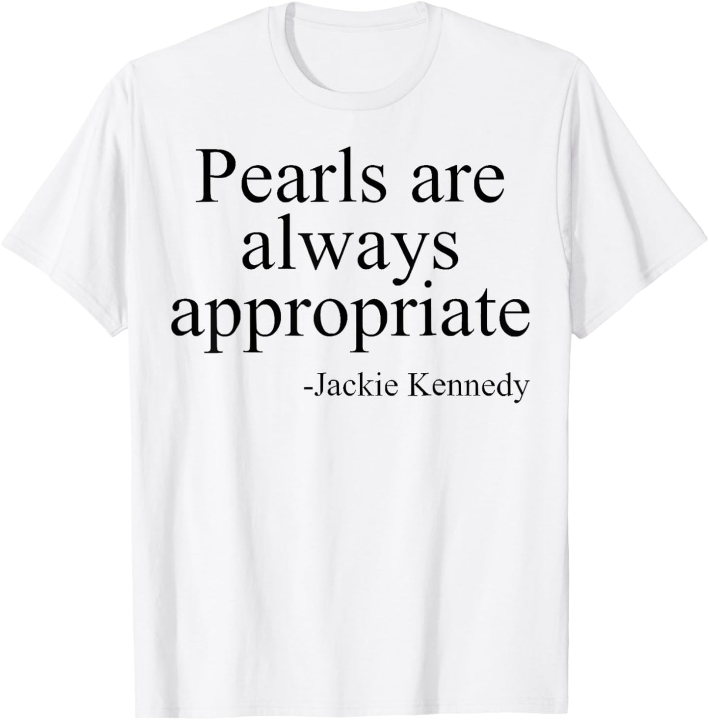 Men Women Pearls are always appropriate Jackie Kennedy T-Shirt