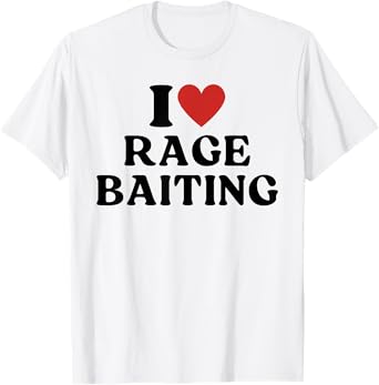 I Love Rage Baiting Satirical T-Shirt