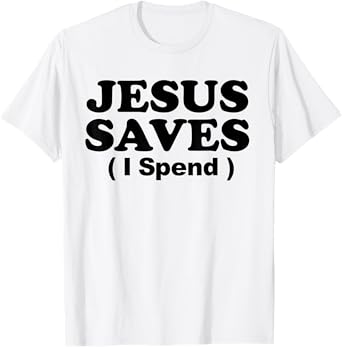 Jesus Saves I Spend T-Shirt