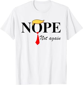 Nope Not Again Funny Trump Apparel Nope Not Again Trump T-Shirt