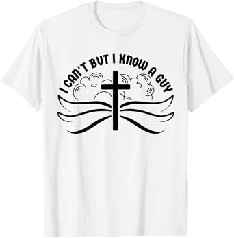 I Can't But I Know A Guy Jesus Cross Funny Christian T-Shirt