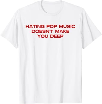 Hating Pop Doesn't Make You Funny Deep Music Sarcastic Joke T-Shirt