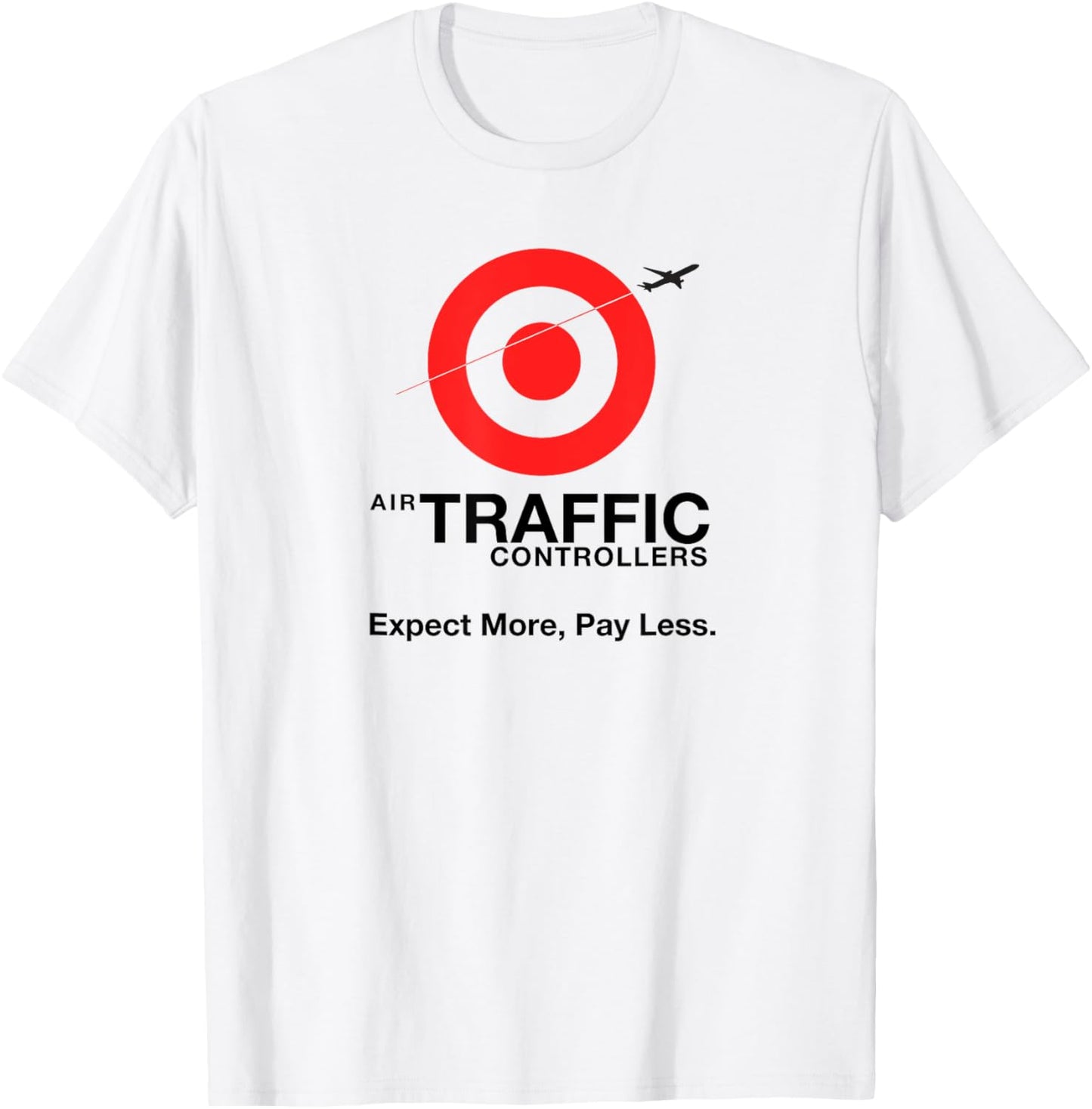 Air Traffic Controllers - Expect more pay less sarcastic T-Shirt
