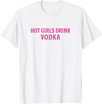 Funny Hot Girls Drink Vodka Drunk Drink Wine Booze Women T-Shirt