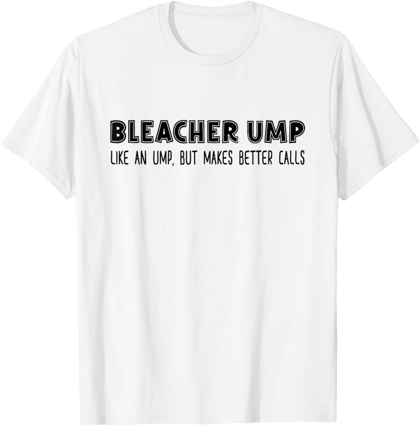 Bleacher Ump Like An Ump But Makes Better Calls Baseball T-Shirt