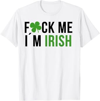 Fuck Me I'm Irish St. Patricks Day Saying T-Shirt