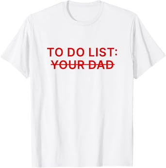 To Do List Your Dad Shirt Funny T-Shirt