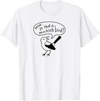 Wow! Is that a Mocking bird? T-Shirt