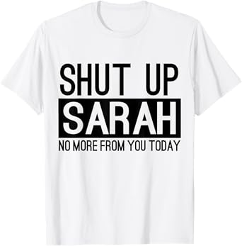 Shut Up Sarah No More From You Today Funny T-Shirt