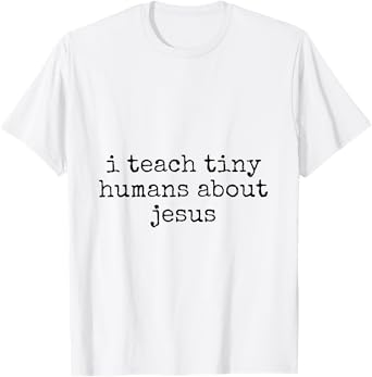 I Teach Tiny Humans About Jesus T-Shirt