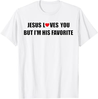 Jesus Loves You But I'm His Favorite Funny Jesus Christian T-Shirt