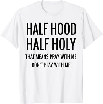 Half Hood Half Holy That Means Pray With Me T-Shirt
