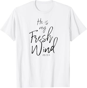 He Is My Fresh Wind Jesus Job 33:4 Holy Spirit Power Faith T-Shirt