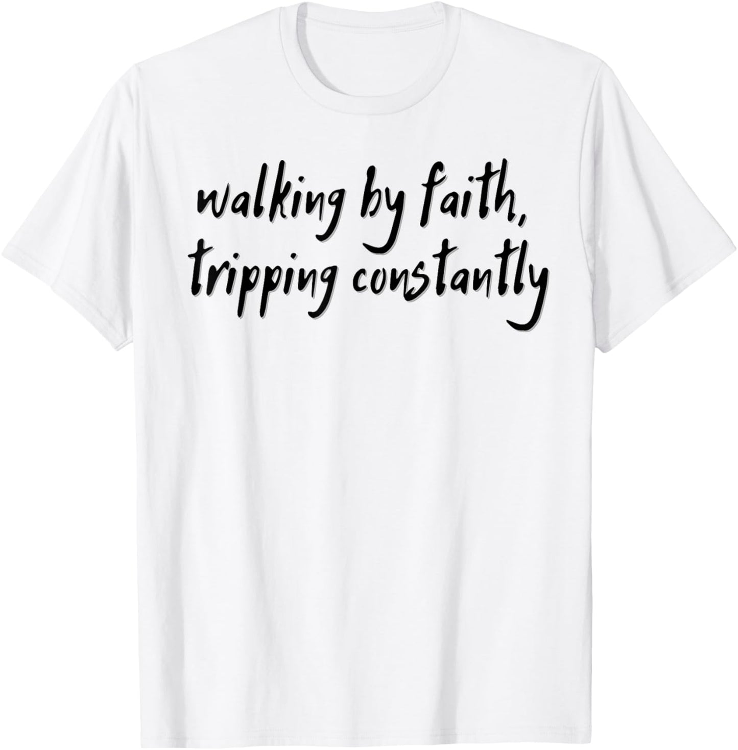 Walking By Faith Tripping Constantly T Shirt T-shirt
