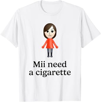 Mii Need A Cigarette Funny Humour Men Women T-Shirt