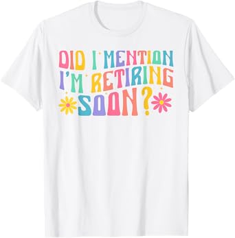 Did I Mention I'm Retiring Soon Retro Groovy Retirement T-Shirt