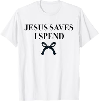 Jesus Saves I Spend Bow Saying Quote Christian Men Women T-Shirt