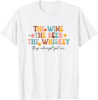 The Wine Beer Whiskey The Always Get Me Funny Drinking Lover T-Shirt