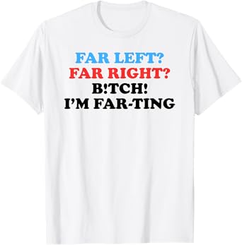 Far Left Far Right I’m Farting Funny Meme T-Shirt