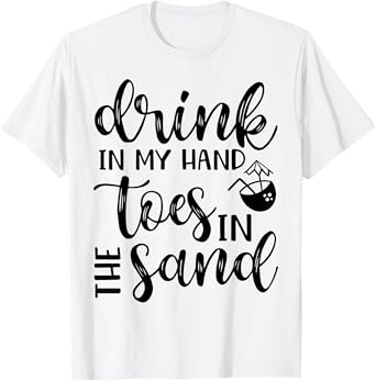 Drink In Hand Toes In The Sand Beach Cruise Vacation Funny Men Women T-Shirt