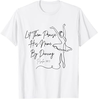 Let Them Praise His Name with Dancing Christian Ballet Dance T-Shirt