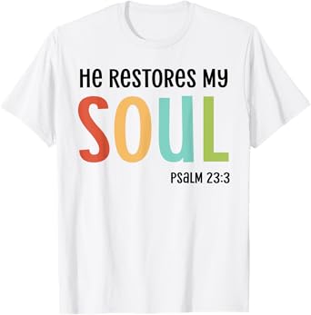 He Restores My Soul Christian Psalm 23:3 Bible Jesus Gift T-Shirt