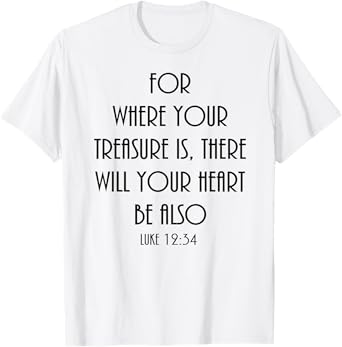 Where your treasure is shirt Christian Bible verse Luke 12:3