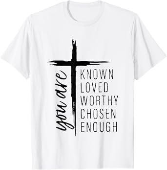 you are known loved worthy chosen enough T-Shirt