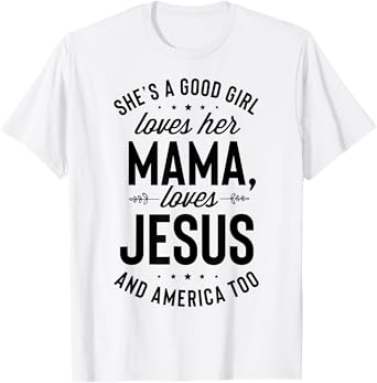 She's A Good Girl Loves Her Mama Loves Jesus And America Too T-Shirt
