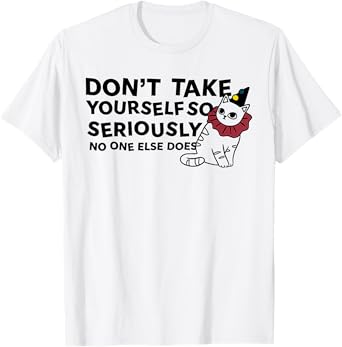 Don't Take Yourself So Seriously No One Else Does T-Shirt