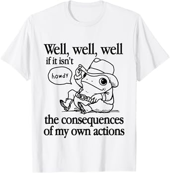 Well If It Isn't The Consequences Of My Own Actions Frog T-Shirt