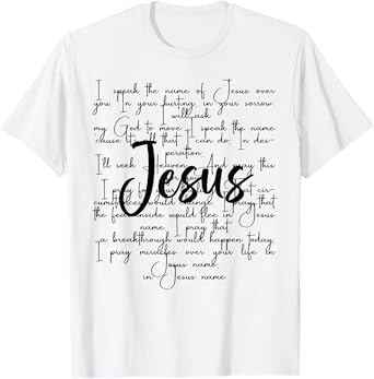I Speak The Name Of Jesus Over You In Your Hurting In Your T-Shirt