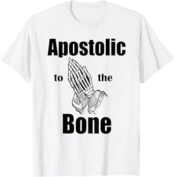 Apostolic To The Bone Christian Pentecostal Faith Jesus Name T-Shirt