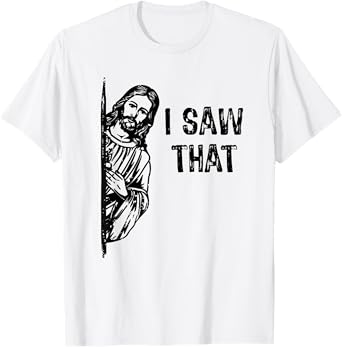 I Saw That Jesus Christ Christianity Funny Christian Humor T-Shirt